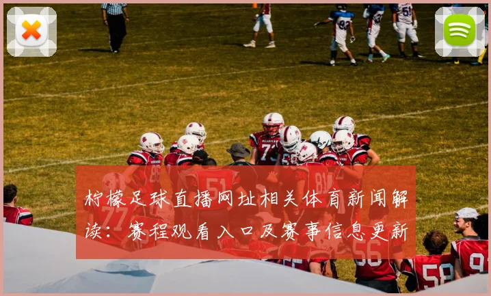 柠檬足球直播网址相关体育新闻解读：赛程观看入口及赛事信息更新影响