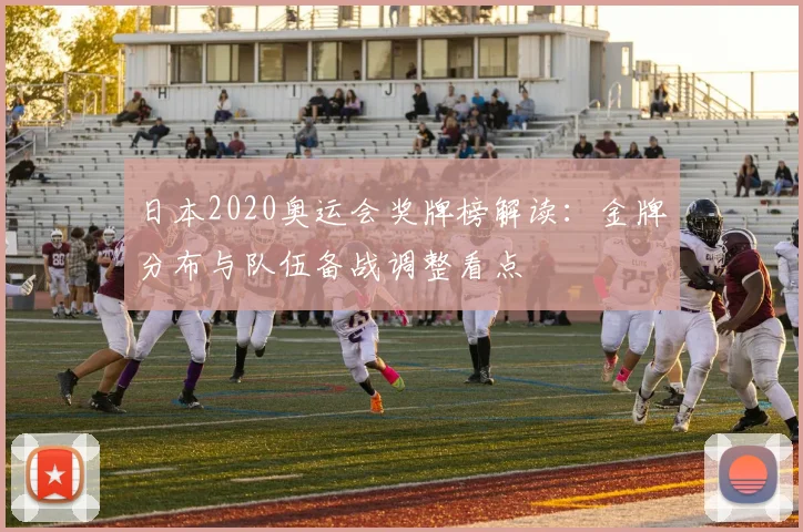 日本2020奥运会奖牌榜解读：金牌分布与队伍备战调整看点